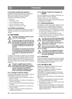 Page 1414
FRANÇAISFR
6.10.3Joints mobiles des tendeurs
Lubrifier les paliers de graissage à l’aide d’une 
burette en activant toutes les commandes. 
Pour plus de facilité, travailler à deux.
Activer les commandes suivantes:
 Direction
 Embrayage, frein
 Lever le plateau de coupe
 Activer le plateau de coupe
 Réglage de la hauteur de coupe 
6.10.4 Câble d’accélérateur
Voir fig. 17. Lubrifier les extrémités des câbles à 
l’aide d’une burette en activant toutes les com-
mandes.
6.11 BATTERIE
Ne jamais surcharger...