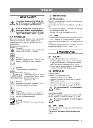 Page 77
FRANÇAISFR
1 GÉNÉRALITÉS
Ce symbole signale un DANGER. Ris-
que de blessure ou de dégât matériel en 
cas de non-respect des instructions.
Avant de démarrer la machine, lire at-
tentivement les instructions ainsi que 
les consignes contenues dans le fascicule 
« RÈGLES DE SÉCURITÉ » ci-joint.
1.1 SYMBOLESLes symboles suivants figurent sur la machine. Ils 
attirent votre attention sur les dangers et les 
mesures à respecter lors de l’utilisation et de la 
maintenance.
Explication des symboles:Attention!...