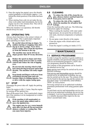 Page 1414
ENGLISHEN
8. Once the engine has started, move the throttle control gradually to full  throttle (approx. 2 cm 
behind the choke position) if the choke has been 
used. 
9. When starting from cold, do not make the ma- chine work under load immediately, but let the 
engine run for a few minutes  first. This will al-
low the oil to warm up. 
When the machine is in operation, full throttle 
should always be used.
6.6 OPERATING TIPS
Always check that there  is the correct volume of 
oil in the engine. This...