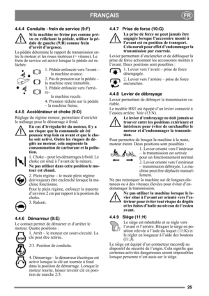 Page 2525
FRANÇAISFR
4.4.4 Conduite - frein de service (9:F)Si la machine ne freine pas comme pré-
vu en relâchant la pédale, utiliser la pé-
dale de gauche (9:B) comme frein 
d’arrêt d’urgence.
La pédale détermine le rapport de transmission en-
tre le moteur et les roues motrices (= vitesse). Le 
frein de service est activé  lorsque la pédale est re-
lâchée.
1. Pédale enfoncée vers lavant – la machine avance. 
2. Pas de pression sur la pédale – 
la machine reste immobile.
3. Pédale enfoncée vers larriè-
re–...