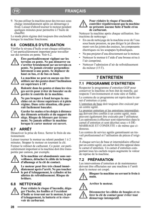 Page 2828
FRANÇAISFR
9. Ne pas utiliser la machine pour des travaux sous charge immédiatement après un démarrage à 
froid. Laisser dabord tourner le moteur pendant 
quelques minutes pour pe rmettre à l’huile de 
chauffer. 
Le mode plein régime doit toujours être enclenché 
lorsque la machine fonctionne.
6.6 CONSEILS D’UTILISATION
Vérifier le niveau d’huile  avant chaque utilisation. 
C’est particulièrement important pour travailler 
sur des terrains en pente. Voir 6.2. 
Être particulièrement vigilant sur les...