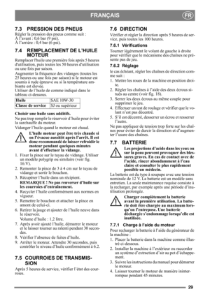 Page 2929
FRANÇAISFR
7.3 PRESSION DES PNEUS
Régler la pression des pneus comme suit :
À l’avant : 0,6 bar (9 psi). 
À l’arrière : 0,4 bar (6 psi). 
7.4 REMPLACEMENT DE L’HUILE MOTEUR
Remplacer lhuile une premiè re fois après 5 heures 
dutilisation, puis toutes le s 50 heures dutilisation 
ou une fois par saison. 
Augmenter la fréquence des vidanges (toutes les 
25 heures ou une fois par saison) si le moteur est 
soumis à rude épreuve ou si la température am-
biante est élevée.
Utiliser de l’huile de  comme...
