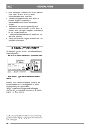 Page 4646
NEDERLANDSNL
• Gooi vervangen loodaccus niet bij het normale afval. Lever de accu in bij een accu-
inzamelingspunt voor recycling.
• Vervang de demper wanner deze defect is.  Gebruik altijd oorspronkelijke 
reserveonderdelen wanneer u reparaties 
uitvoert. 
• Wanneer de machine oorspronkelijk was  voorzien van een katalysator en deze defect is 
geraakt, moet u de oude katalysator verwijderen 
en een nieuwe installeren. 
• Laat de carburator indien nodig altijd door een  specialist afstellen. 
• Reinig...