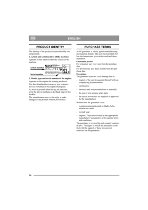 Page 1414
ENGLISHGB
PRODUCT IDENTITY
The identity of the product is determined by two 
components:
1. Article and serial number of the machine:
Appears on this label fixed to the chassis of the 
machine.
2. Model, type and serial number of the engine:
Appears on the engine fan housing as shown:
Use this identification whenever you contact a 
service workshop or buy replacement parts.
As soon as possible after buying the machine, 
write the above numbers on the back page of this 
booklet.
The manufacturer...