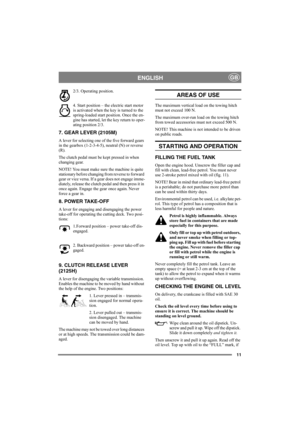 Page 1111
ENGLISHGB
2/3. Operating position. 
4. Start position – the electric start motor 
is activated when the key is turned to the 
spring-loaded start position. Once the en-
gine has started, let the key return to oper-
ating position 2/3.
7. GEAR LEVER (2105M)
A lever for selecting one of the five forward gears 
in the gearbox (1-2-3-4-5), neutral (N) or reverse 
(R).
The clutch pedal must be kept pressed in when 
changing gear.
NOTE! You must make sure the machine is quite 
stationary before changing...
