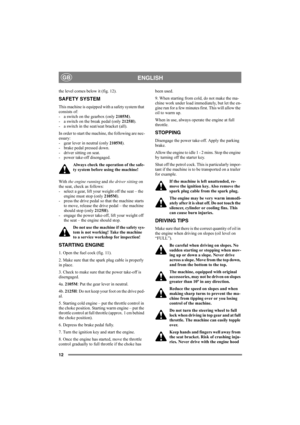 Page 1212
ENGLISHGB
the level comes below it (fig. 12).
SAFETY SYSTEM
This machine is equipped with a safety system that 
consists of: 
- a switch on the gearbox (only 2105M).
- a switch on the break pedal (only 2125H). 
- a switch in the seat/seat bracket (all).
In order to start the machine, the following are nec-
essary: 
- gear lever in neutral (only 2105M).
- brake pedal pressed down. 
- driver sitting on seat. 
- power take-off disengaged.
Always check the operation of the safe-
ty system before using the...