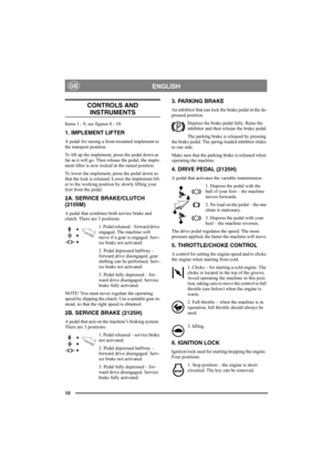 Page 1010
ENGLISHGB
CONTROLS AND 
INSTRUMENTS
Items 1 - 9, see figures 8 - 10.
1. IMPLEMENT LIFTER
A pedal for raising a front-mounted implement to 
the transport position. 
To lift up the implement, press the pedal down as 
far as it will go. Then release the pedal, the imple-
ment lifter is now locked in the raised position.
To lower the implement, press the pedal down so 
that the lock is released. Lower the implement lift-
er to the working position by slowly lifting your 
foot from the pedal.
2A. SERVICE...