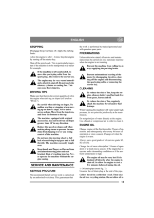 Page 1313
ENGLISHGB
STOPPING
Disengage the power take-off. Apply the parking 
brake. 
Allow the engine to idle 1 - 2 mins. Stop the engine 
by turning off the starter key.
Shut off the petrol cock. This is particularly impor-
tant if the machine is to be transported on a trailer 
for example.
If the machine is left unattended, re-
move the spark plug cable from the 
spark plug. Also remove the starter key.
The engine may be very warm immedi-
ately after it is shut off. Do not touch the 
silencer, cylinder or...