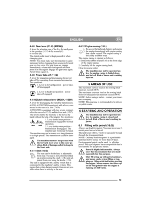 Page 1313
ENGLISHEN
4.4.8 Gear lever (11:H) (4125M))
A lever for selecting one of the five forward gears 
in the gearbox (1-2-3-4-5), neutral (N) 
or reverse (R).
The clutch pedal must be kept pressed in when 
changing gear.
NOTE! You must make sure the machine is quite 
stationary before changing from reverse to forward 
gear or vice versa. If a gear does not engage 
immediately, release the clutch pedal and then 
press it in once again. Engage the gear once again. 
Never force a gear in. 
4.4.9 Power take-off...