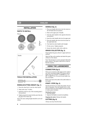 Page 66
ENGLISHGB
INSTALLATION
PARTS TO INSTALL
TOOLS FOR INSTALLATION
WHEELS/CUTTING HEIGHT (fig. 1)
1. Press the wheel bolt A into the wheel cap B.
2. Snap centre cap C in place.
3. Install the wheel in one of the mounting plate’s 
four positions.
4. Tighten properly by hand with the aid of the fin-
ger grip in the wheel cap. 
Note! The same cutting height should be set for all 
wheels.
HANDLE (fig. 2)
1. Press one handle tube down into the mount on 
the left-hand side (see picture).
2. Push on the upper...