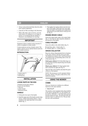 Page 78
ENGLISHGB
• Always seek professional help when the carbu-
rettor requires adjustment.
• Clean the air filter according to the directions.
• When, after many years of service, your ma-
chine needs to be replaced or is no longer re-
quired, we recommend that the machine is 
returned to your distributor for recycling.
IMPORTANT
Equipment which is marked with an asterisk (*) 
comes as standard in certain models.
Certain models do not have throttle control. The 
engine’s speed is set for optimal function...