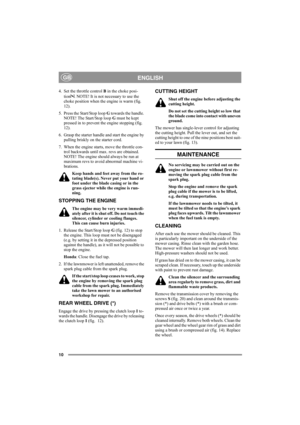 Page 910
ENGLISHGB
4. Set the throttle control B in the choke posi-
tion . NOTE! It is not necessary to use the 
choke position when the engine is warm (fig.  
12).
5. Press the Start/Stop loop G towards the handle. 
NOTE! The Start/Stop loop G must be kept 
pressed in to prevent the engine stopping (fig.  
12).
6. Grasp the starter handle and start the engine by 
pulling briskly on the starter cord.
7. When the engine starts, move the throttle con-
trol backwards until max. revs are obtained. 
NOTE! The...