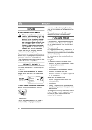 Page 1212
ENGLISHGB
SERVICE
ACCESSORIES/SPARE PARTS
Always use genuine spare parts and ac-
cessories. Non-genuine spare parts and 
accessories have not been checked and 
approved by the lawnmower manufac-
turer. Use of non-genuine spare parts 
and accessories can lead to the risk of in-
jury, even if they fit the machine. The 
lawnmower manufacturer does not ac-
cept any liability for injuries caused by 
the use of such parts or accessories.
Genuine spare parts are stocked by authorised 
service centres and by...