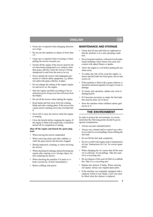 Page 77
ENGLISHGB
• Great care is required when changing direction 
on a slope.
• Do not use the machine on slopes of more than 
15°.
• Great care is required when reversing or when 
pulling the mower towards you.
• Switch off the engine if the mower must be tilt-
ed when being transported over surfaces other 
than grass, and also when the mower is being 
transported to and from the area to be cut.
• Never operate the mower with inadequate pro-
tection or without safety equipment, e.g. deflec-
tors and/or the...