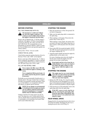 Page 99
ENGLISHGB
BEFORE STARTING
FILL THE CRANKCASE WITH OIL
The lawnmower is delivered without 
any oil in the engine crankcase. The 
crankcase must be filled with oil before 
the engine is started for the first time.
Remove the oil dipstick (fig. 7). Fill the engine’s 
crankcase with approx. 0.6 litres of good quality 
oil (service class SE, SF or SG). Use SAE 30 or 
SAE 10W-30 oil. We recomend that you use 
Mountfield oil reference MX855, which is availa-
ble from all B&Q stores and specialist garden ma-...