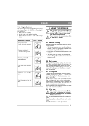 Page 77
ENGLISHEN
4.1.3 Height adjustment
The spiral cutter can be set to 6 different height po-
sitions according to the table below. Change posi-
tion as follows:
1. Pull out the lever (5:Q).
2. Set the lever to the desired position.
3. Release the lever so that it locks in the new po-
sition.5 USING THE MACHINE
The machine must be connected via an 
earth leakage circuit breaker with fault 
current 30 mA. There is otherwise a 
risk of fatal electric shocks.
Never run over the extension lead. Risk 
of fatal...
