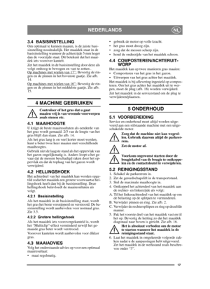 Page 1717
NEDERLANDSNL
3.4 BASISINSTELLINGOm optimaal te kunnen maaien, is de juiste basi-
sinstelling noodzakelijk. Het maaidek staat in de 
basisinstelling wanneer de achterzijde 5 mm hoger 
dan de voorzijde staat. Dit betekent dat het maai-
dek iets voorover kantelt.
Zet het maaidek in de basisinstelling door deze als 
volgt omhoog te bewegen en vast te zetten .
Op machines met wielen van 17”:
 Bevestig de rin-
gen en de pinnen in het bovenste gaatje. Zie afb. 
14.
Op machines met wielen van 16”:
 Bevestig...
