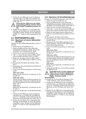 Page 2323
DEUTSCHDE
5. Greifen Sie das Mähwerk an der Vorderkante und heben Sie es an. Haken Sie die Kette ein, 
sodass das Mähwerk diagonal nach oben weist. 
Siehe Abb. 16.
Wenn sich das Mähwerk in der Reini-
gungsstellung befindet, darf der Motor 
unter keinen Umständen gestartet wer-
den.
6. Senken Sie das Mähwerk in umgekehrter Rei- henfolge auf den Boden ab, wenn alle Schritte 
ausgeführt wurden. Bringen Sie das Mähwerk 
gemäß “3.3” wieder in seine ursprüngliche Stel-
lung.
5.3 WARTUNGSSTELLUNG
5.3.1...