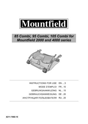 Page 185 Combi, 95 Combi, 105 Combi for
8211-7060-10
INSTRUCTIONS FOR USE
MODE D’EMPLOI
GEBRUIKSAANWIJZING
GEBRAUCHSANWEISUNG
ИНСТРУКЦИЯ ПОЛЬЗОВАТЕЛЯEN .... 5
FR... 10
NL ... 15
DE .. 20
RU .. 25
Mountfield 2000 and 4000 series 