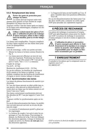 Page 1414
FRANÇAISFR
5.5.2 Remplacement des lames
Porter des gants de protection pour 
changer les lames.
Les lames doivent toujours rester tran-
chantes pour garantir un bon résultat de coupe. 
Remplacer les lames tous les ans.
Toujours vérifier l’état des lames après un impact. 
Si les lames sont endommagées, remplacer les élé-
ments défectueux.
Utiliser exclusivement des pièces d’ori-
gine. L’utilisation de pièces de rechange 
d’autres marques, même si elles s’adap-
tent à la machine, peut se révéler dange-...