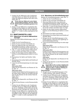 Page 2323
DEUTSCHDE
Übersetzung der Originalbetriebsanleitung
5. Greifen Sie das Mähwerk an der Vorderkante 
und heben Sie es an. Haken Sie die Kette ein, 
sodass das Mähwerk diagonal nach oben weist. 
Siehe Abb. 16.
Wenn sich das Mähwerk in der Reini-
gungsstellung befindet, darf der Motor 
unter keinen Umständen gestartet wer-
den.
6. Senken Sie das Mähwerk in umgekehrter Rei- henfolge auf den Boden  ab, wenn alle Schritte 
ausgeführt wurden. Bringen Sie das Mähwerk 
gemäß “3.3” wieder in se ine ursprüngliche...