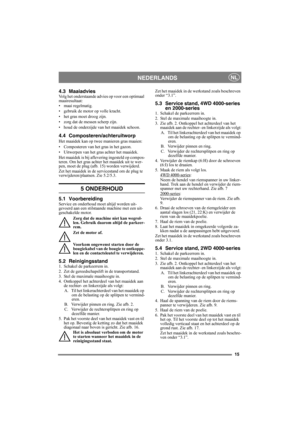 Page 1515
NEDERLANDSNL
4.3 MaaiadviesVolg het onderstaande advies op voor een optimaal 
maairesultaat:
• maai regelmatig.
• gebruik de motor op volle kracht.
• het gras moet droog zijn.
• zorg dat de messen scherp zijn.
• houd de onderzijde van het maaidek schoon.
4.4 Composteren/achteruitworp
Het maaidek kan op twee manieren gras maaien:
• Composteren van het gras in het gazon.
• Uitwerpen van het gras achter het maaidek.
Het maaidek is bij aflevering ingesteld op compos-
teren. Om het gras achter het maaidek...