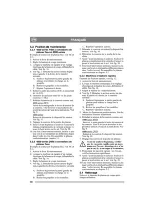 Page 1818
FRANÇAISFR
5.3 Position de maintenance
5.3.1 4000-series 4WD à connexions de 
plateau fixes et 2000-series
Exemple de connexion de plateau fixe, voir 3:C et 
4:G.
1. Activer le frein de stationnement.
2. Régler la hauteur de coupe maximum.
3. Lorsque la machine est équipée d’un réglage 
électrique de la hauteur de coupe, débrancher le 
câble. Voir fig. 16.
4. Voir fig. 2. Détacher la section arrière du pla-
teau, à gauche et à droite, de la manière
suivante :
A.  Soulever légèrement la partie gauche...