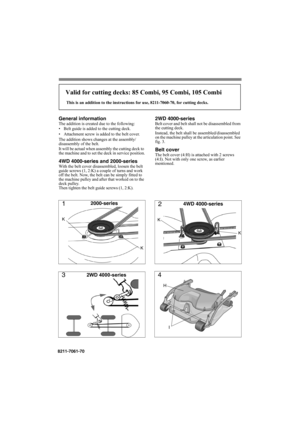 Page 1General informationThe addition is created due to the following:
• Belt guide is added to the cutting deck.
• Attachment screw is added to the belt cover.
The addition shows changes at the assembly/
disassembly of the belt.
It will be actual when assembly the cutting deck to 
the machine and to set the deck in service position.
4WD 4000-series and 2000-seriesWith the belt cover disassembled, loosen the belt 
guide screws (1, 2:K) a couple of turns and work 
off the belt. Now, the belt can be simply...