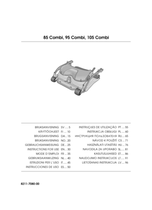 Page 18211-7080-00
85 Combi, 95 Combi, 105 Combi
INSTRUÇõES DE UTILIZAÇÃOINSTRUKCJA OBSUGI
ИНСТРУКЦИЯ  ПОЛЬЗОВАТЕЛЯ
NÁVOD K POUŽITÍ
HASZNÁLATI UTASÍTÁS
NAVODILA ZA UPORABO KASUTUSJUHISED
NAUDOJIMO INSTRUKCIJOS
LIETOŠANAS INSTRUKCIJA PT .... 55
PL .... 60
RU.... 65
CS ... 71
HU ... 76
SL..... 81
ET..... 86
LT ..... 91
LV .... 96
BRUKSANVISNING
KÄYTTÖOHJEET
BRUGSANVISNING BRUKSANVISNING
GEBRAUCHSANWEISUNG
INSTRUCTIONS FOR USE MODE D’EMPLOI
GEBRUIKSAANWIJZING
ISTRUZIONI PER L’USO
INSTRUCCIONES DE USO SV .... 5
FI...