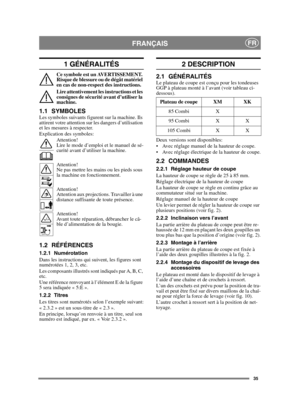 Page 3535
FRANÇAISFR
1 GÉNÉRALITÉS
Ce symbole est un AVERTISSEMENT. 
Risque de blessure ou de dégât matériel 
en cas de non-respect des instructions.
Lire attentivement les instructions et les 
consignes de sécurité avant d’utiliser la 
machine.
1.1 SYMBOLESLes symboles suivants figurent sur la machine. Ils 
attirent votre attention sur les dangers d’utilisation 
et les mesures à respecter.
Explication des symboles:Attention! 
Lire le mode d’emploi et le manuel de sé-
curité avant d’utiliser la machine....