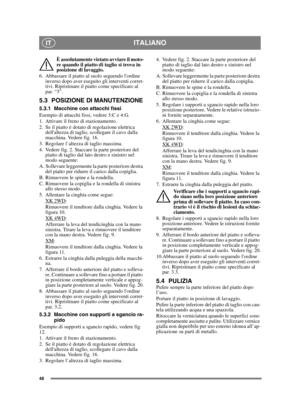 Page 4848
ITALIANOIT
È assolutamente vietato avviare il moto-
re quando il piatto di taglio si trova in 
posizione di lavaggio.
6. Abbassare il piatto al suolo seguendo lordine  inverso dopo aver eseguito gli interventi corret-
tivi. Ripristinare il piatto come specificato al 
par. “3”.
5.3 POSIZIONE DI MANUTENZIONE
5.3.1 Macchine con attacchi fissi
Esempio di attacchi fissi, vedere 3:C e 4:G.
1. Attivare il freno di stazionamento.
2. Se il piatto è dotato di regolazione elettrica dellaltezza di taglio,...