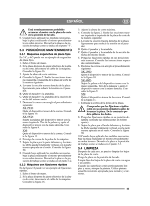 Page 5353
ESPAÑOLES
Está terminantemente prohibido 
arrancar el motor con la placa de corte 
en la posición de lavado.
6. Cuando haya aplicado las medidas necesarias,  baje la placa realizando el mismo procedimien-
to en orden inverso. Devuelva la placa a la po-
sición de trabajo como se indica en el punto “3”.
5.3 POSICIÓN DE MANTENIMIENTO
5.3.1 Máquinas enganches de placa fijos
En 3:C y 4:G puede ver un ejemplo de enganches 
de placa fijos.
1. Eche el freno de mano.
2. Si la placa dispone de ajuste eléctrico...