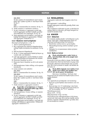 Page 2323
NORSKNO
XK 4WD:
Ta tak i spaken til remstrekkeren med venstre 
hånd. Dra i spaken og hekt av med høyre hånd. 
Se fig. 9.
XM
:
Hekt av strammerullen fra remmen. Se fig. 11.
6. Trekk remmen av maskinens remskive.
7. Ta tak i forkanten av aggregatet og løft opp.  Løft til aggregatet står helt vertikalt og hviler 
med bakkanten mot underlaget. Se fig. 20.
8. Senk aggregatet ned på bakken i omvendt rek- kefølge når tiltakene er gjennomført. Tilbake-
still aggregatet i henhold til 3.2.
5.3.2 Maskiner med...