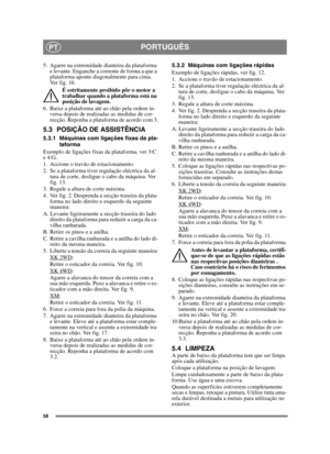 Page 5858
PORTUGUÊSPT
5. Agarre na extremidade dianteira da plataforma e levante. Enganche a corrente de forma a que a 
plataforma aponte diagonalmente para cima. 
Ver fig. 16.
É estritamente proibido pôr o motor a 
trabalhar quando a plataforma está na 
posição de lavagem.
6. Baixe a plataforma até ao chão pela ordem in- versa depois de realizadas as medidas de cor-
recção. Reponha a plataforma de acordo com 3.
5.3 POSIÇÃO DE ASSISTÊNCIA
5.3.1 Máquinas com ligações fixas da pla-
taforma
Exemplo de ligações...