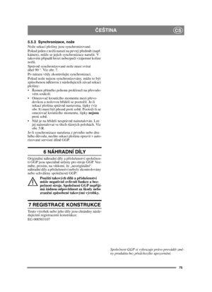 Page 7575
ČEŠTINACS
5.5.3 Synchronizace, nože
Nože sekací plošiny jsou synchronizované.
Pokud jeden z nož ů narazí na pevný př edmět (nap ř. 
kámen), m ůže se jejich synchronizace narušit. V 
takovém př ípadě hrozí nebezpe čí vzájemné kolize 
nož ů.
Správn ě synchronizované nože musí svírat 
úhel 90 °. Viz obr. 7.
Po nárazu vždy zkontrolujte synchronizaci.
Pokud nože nejsou synchronizovány, m ůže to být 
zp ůsobenou n ěkterou z následujících závad sekací 
plošiny:
 Řemen p římého pohonu proklouzl na p řevodo-...