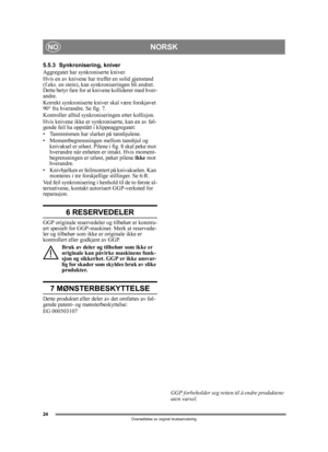 Page 2424
NORSKNO
Oversettelse av orginal bruksanvisning
5.5.3 Synkronisering, kniver
Aggregatet har synkroniserte kniver.
Hvis en av knivene har truffet en solid gjenstand 
(f.eks. en stein), kan synkroniseringen bli endret. 
Dette betyr fare for at  knivene kolliderer med hver-
andre.
Korrekt synkroniserte knive r skal være forskjøvet 
90° fra hverandre. Se fig. 7.
Kontroller alltid synkroni seringen etter kollisjon.
Hvis knivene ikke er synkr oniserte, kan en av føl-
gende feil ha oppstått  i...