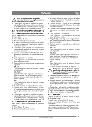 Page 5353
ESPAÑOLES
Traducción del manual original
Está terminantemente prohibido 
arrancar el motor con la placa de corte 
en la posición de lavado.
6. Cuando haya aplicado las medidas necesarias,  baje la placa realiza ndo el mismo procedimien-
to en orden inverso. De vuelva la placa a la po-
sición de trabajo como se indica en el punto “3”.
5.3 POSICIÓN DE MANTENIMIENTO
5.3.1 Máquinas enganches de placa fijos
En 3:C y 4:G puede ver  un ejemplo de enganches 
de placa fijos.
1. Eche el freno de mano.
2. Ajuste...