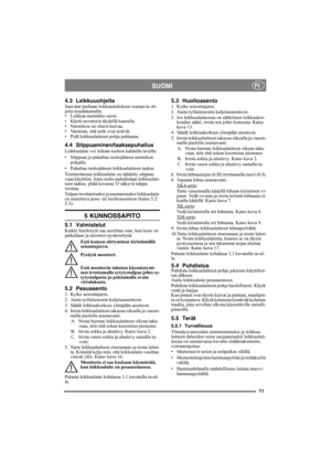 Page 1111
SUOMIFI
4.3 LeikkuuohjeitaSaavutat parhaan leikkaustuloksen seuraavia oh-
jeita noudattamalla:
• Leikkaa nurmikko usein.
• Käytä moottoria täydellä kaasulla.
• Nurmikon on oltava kuivaa.
• Varmista, että terät ovat terävät.
• Pidä leikkuulaitteen pohja puhtaana.
4.4 Silppuaminen/taaksepuhallus
Leikkuulaite voi leikata ruohon kahdella tavalla:
• Silppuaa ja puhaltaa ruohojätteen nurmikon 
pohjalle.
• Puhaltaa ruohojätteen leikkuulaitteen taakse.
Toimitettaessa leikkuulaite on säädetty silppua-
vaan...