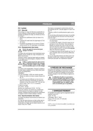 Page 3333
FRANÇAISFR
5.5 Lames
5.5.1 Sécurité
Pour réduire le risque de blessure accidentelle en 
cas de collision et pour protéger les éléments im-
portants du plateau de coupe, un limiteur de force 
est intégré :
• Boulons de cisaillement entre les lames et la 
barre. 
• Limiteur de couple entre les engrenages et l’axe 
des lames.
• Possibilité de patinage de la courroie d’entraî-
nement positif sur les engrenages en plastique.
5.5.2 Remplacement des lames
Porter des gants de protection pour 
changer les...