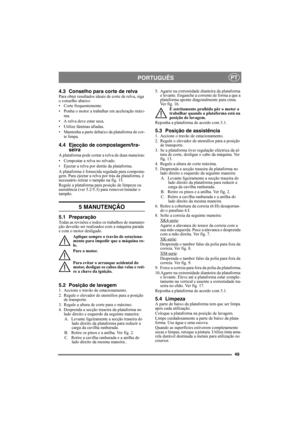 Page 4949
PORTUGUÊSPT
4.3 Conselho para corte de relvaPara obter resultados ideais de corte de relva, siga 
o conselho abaixo:
• Corte frequentemente.
• Ponha o motor a trabalhar em aceleração máxi-
ma.
• A relva deve estar seca.
• Utilize lâminas afiadas.
• Mantenha a parte debaixo da plataforma de cor-
te limpa.
4.4 Ejecção de compostagem/tra-
seira
A plataforma pode cortar a relva de duas maneiras:
• Compostar a relva no relvado.
• Ejectar a relva por detrás da plataforma.
A plataforma é fornecida regulada...