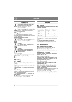 Page 6060
ČEŠTINACS
1 OBECNĚ
Tento symbol znamená VÝSTRAHU. 
Nedodržení pokynů může vést k 
vážnému zranění osob nebo k 
poškození majetku.
Musíte si pozorně přečíst tento návod k 
použití a bezpečnostní pokyny pro 
práci se strojem.
1.1 SymbolyNa stroji jsou umístěny následující symboly. 
Informují vás, kdy je při jeho používání třeba dbát 
zvýšené opatrnosti.
Symboly mají následující význam:
Výstraha!
Před použitím zařízení si přečtěte návod k 
obsluze a bezpečnostní pokyny.
Výstraha!
Je-li zařízení v chodu,...