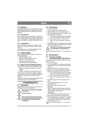 Page 1111
SUOMIFI
4.2 KallistusLeikkuulaitteen takaosaa nostamalla laite voidaan 
kallistaa perusasennosta eteenpäin. Kallistuksen 
vaikutus leikkaustulokseen esitetään seuraavissa 
kohdissa.
4.2.1 Perusasento
Kun leikkuulaite on perusasennossa, ”Multiclip”-
teho on paras mahdollinen ja leikattu ruoho leviää 
hyvin. Leikkuulaite on suositeltavaa säätää perus-
asentoon tavallista nurmikkoa leikattaessa. Kuva 
3.5.
4.2.2 Lisäkallistus
Kun leikkuulaite on kallistettu eteenpäin, ”mul-
ching”-teho pienenee ja...