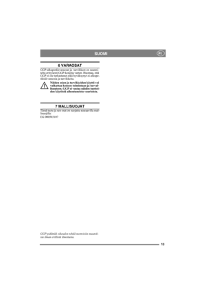 Page 1313
SUOMIFI
6 VARAOSAT
GGP-alkuperäisvaraosat ja -tarvikkeet on suunni-
teltu erityisesti GGP-koneita varten. Huomaa, että 
GGP ei ole tarkastanut eikä hyväksynyt ei-alkupe-
räisiä varaosia ja tarvikkeita.
Näiden osien ja tarvikkeiden käyttö voi 
vaikuttaa koneen toimintaan ja turval-
lisuuteen. GGP ei vastaa näiden tuottei-
den käytöstä aiheutuneista vaurioista.
7 MALLISUOJAT
Tämä tuote ja sen osat on suojattu seuraavilla mal-
lisuojilla:
EG 000503107
GGP pidättää oikeuden tehdä tuotteisiin muutok-
sia...