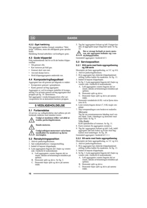 Page 1616
DANSKDA
4.2.2 Øget hældning
Når aggregatet hældes fremad, mindskes “Mul-
ticlip”-effekten, mens det afklippede græs spredes 
bedre.
Hældning fremad anbefales ved kraftigere græs.
4.3 Gode klipperåd Følg nedenstående råd for at få det bedste klippe-
resultat:
• Slå græsset ofte.
• Kør motoren på fuld gas.
• Græsset skal være tørt.
• Anvend skarpe knive.
• Hold klippeaggregatets underside ren.
4.4 Kompostering/bagudkast
Aggregatet kan slå græsset på følgende to måder:
• Kompostere græsset i græsplænen....