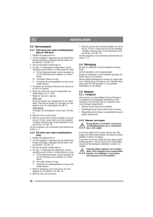 Page 4040
NEDERLANDSNL
5.3 Servicestand
5.3.1 XK4-serie met vaste maaidekophan-
ging en XM-serie
1. Schakel de parkeerrem in.
2. Als het maaidek is uitgerust met een elektrische 
hoogte-instelling, ontkoppel dan de kabel van 
de machine. Zie afb. 16.
3. Stel de maximale maaihoogte in.
4. Zie afb. 2. Ontkoppel het achterdeel van het 
maaidek aan de rechter- en linkerzijde als volgt:
A.  Til het linkerachterdeel van het maaidek op 
om de belasting op de splitpen te vermin-
deren.
B.  Verwijder pinnen en ring. 
C....