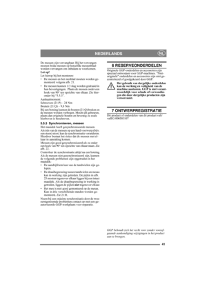 Page 4141
NEDERLANDSNL
De messen zijn vervangbaar. Bij het vervangen 
moeten beide messen op hetzelfde messenblad-
worden vervangen om onbalans te voorkomen.
Let op!
Let hierop bij het monteren:
• De messen en het mesblad moeten worden ge-
monteerd volgens afb. 21.
• De messen kunnen 1/3 slag worden gedraaid in 
hun bevestigingen.  Plaats de messen onder een 
hoek van 90° ten opzichte van elkaar. Zie hier-
onder bij “5.5.3”.
Aanhaalmoment: 
Schroeven (21:P) – 24 Nm
Bouten (21:Q) – 9,8 Nm
Bij een botsing kunnen...