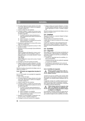 Page 5050
ESPAÑOLES
2. Si la placa dispone de ajuste eléctrico de la altu-
ra de corte, desconecte el cable de la máquina. 
Consulte la figura 16.
3. Ajuste la altura de corte máxima.
4. Consulte la figura 2. Suelte las secciones trase-
ras izquierda e izquierda de la placa de corte de 
la manera siguiente:
A.  Levante la sección trasera derecha de la 
placa ligeramente para reducir la tensión en 
el pasador.
B.  Quite el pasador y la arandela. 
C. Quite el pasador y la arandela de la sección 
derecha del mismo...