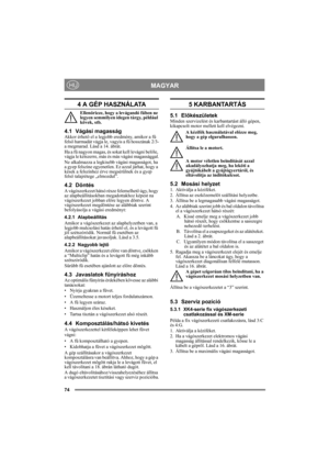 Page 7474
MAGYARHU
4 A GÉP HASZNÁLATA
Ellenőrizze, hogy a levágandó fűben ne 
legyen semmilyen idegen tárgy, például 
kövek, stb.
4.1 Vágási magasságAkkor érhető el a legjobb eredmény, amikor a fű 
felső harmadát vágja le, vagyis a fű hosszának 2/3-
a megmarad. Lásd a 14. ábrát.
Ha a fű nagyon magas, és sokat kell levágni belőle, 
vágja le kétszerre, más és más vágási magassággal.
Ne alkalmazza a legkisebb vágási magasságot, ha 
a gyep felszíne egyenetlen. Ez azzal járhat, hogy a 
kések a felszínhez érve...