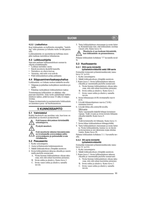 Page 1111
SUOMIFI
4.2.2 Lisäkallistus
Kun leikkuulaite on kallistettu eteenpäin, ”mulch-
ing”-teho pienenee ja leikattu ruoho leviää parem-
min.
Leikkuulaitetta on suositeltavaa kallistaa eteen-
päin tuuheaa nurmikkoa leikattaessa.
4.3 LeikkuuohjeitaSaavutat parhaan leikkaustuloksen seuraavia 
ohjeita noudattamalla:
• Leikkaa nurmikko usein.
• Käytä moottoria täydellä kaasulla.
• Nurmikon on oltava kuivaa.
• Varmista, että terät ovat terävät.
• Pidä leikkuulaitteen pohja puhtaana.
4.4...
