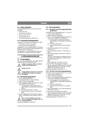 Page 1515
DANSKDA
4.3 Gode klipperåd Følg nedenstående råd for at få det bedste klip-
peresultat:
• Slå græsset ofte.
• Kør motoren på fuld gas.
• Græsset skal være tørt.
• Anvend skarpe knive.
• Hold klippeaggregatets underside ren.
4.4 Kompostering/bagudkast
Aggregatet kan slå græsset på følgende to måder:
• Kompostere græsset i græsplænen.
• Kaste græsset ud bag aggregatet.
Aggregatet er ved leveringen indstillet til kompos-
tering. For at kaste græsset ud bag aggregatet skal 
proppen på fig. 18. demonteres....